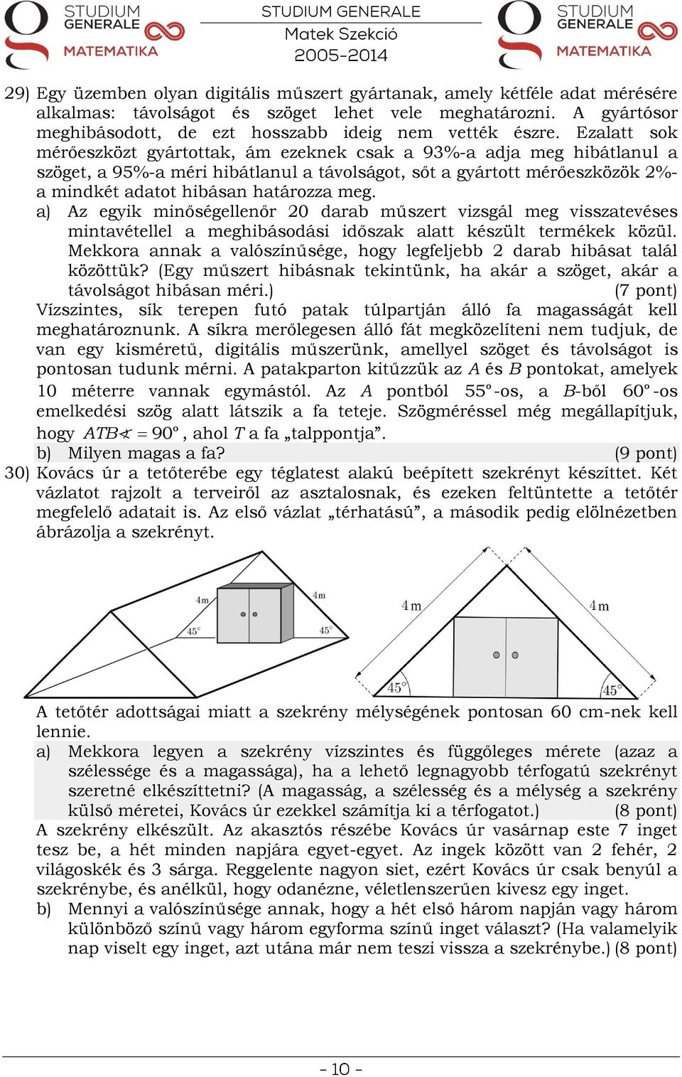 Ezalatt sok mérőeszközt gyártottak, ám ezeknek csak a 93%-a adja meg hibátlanul a szöget, a 95%-a méri hibátlanul a távolságot, sőt a gyártott mérőeszközök 2%- a mindkét adatot hibásan határozza meg.