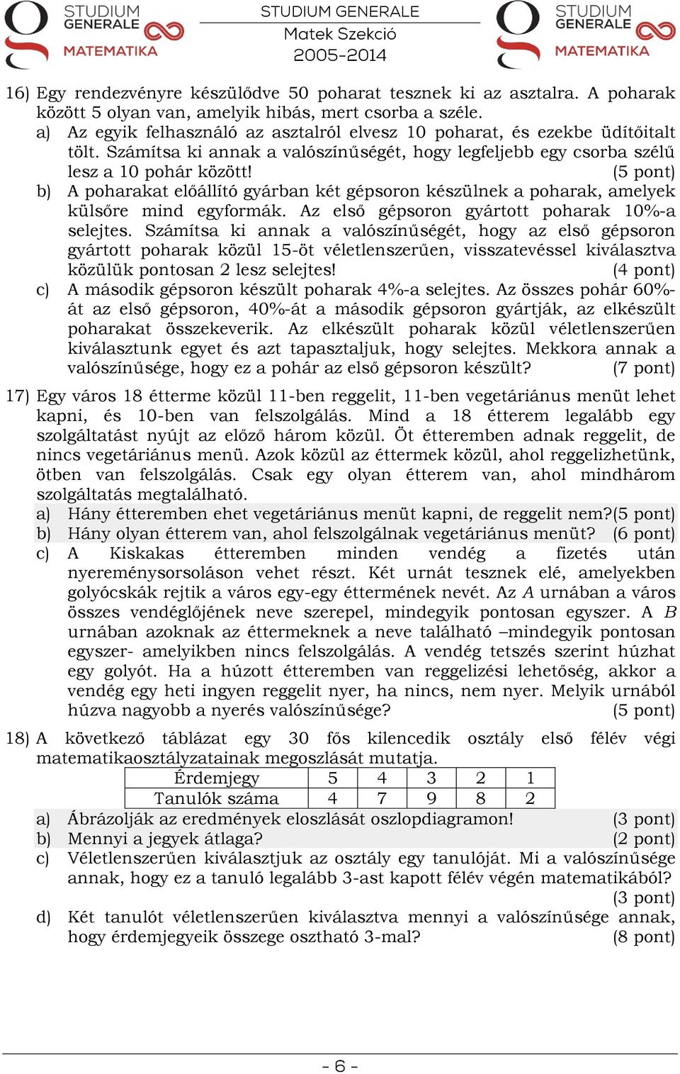 b) A poharakat előállító gyárban két gépsoron készülnek a poharak, amelyek külsőre mind egyformák. Az első gépsoron gyártott poharak 10%-a selejtes.