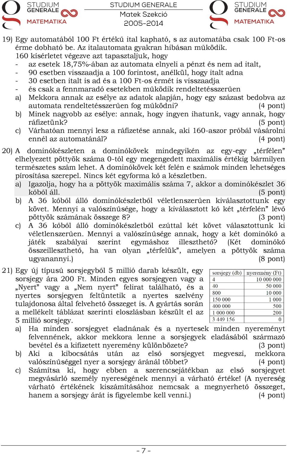 is ad és a 100 Ft-os érmét is visszaadja - és csak a fennmaradó esetekben működik rendeltetésszerűen a) Mekkora annak az esélye az adatok alapján, hogy egy százast bedobva az automata