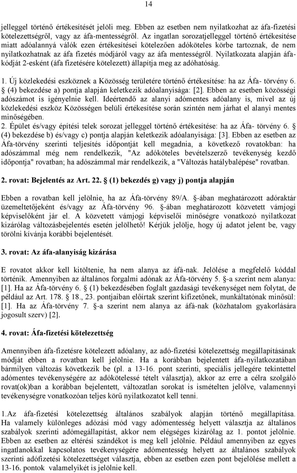 mentességről. Nyilatkozata alapján áfakódját 2-esként (áfa fizetésére kötelezett) állapítja meg az adóhatóság. 1.