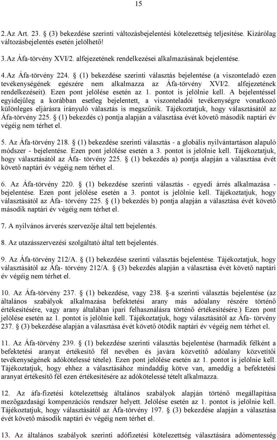 (1) bekezdése szerinti választás bejelentése (a viszonteladó ezen tevékenységének egészére nem alkalmazza az Áfa-törvény XVI/2. alfejezetének rendelkezéseit). Ezen pont jelölése esetén az 1.