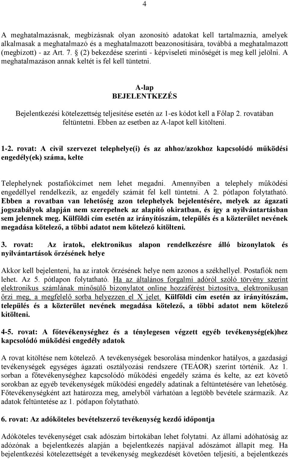 A-lap BEJELENTKEZÉS Bejelentkezési kötelezettség teljesítése esetén az 1-es kódot kell a Főlap 2. rovatában feltüntetni. Ebben az esetben az A-lapot kell kitölteni. 1-2.