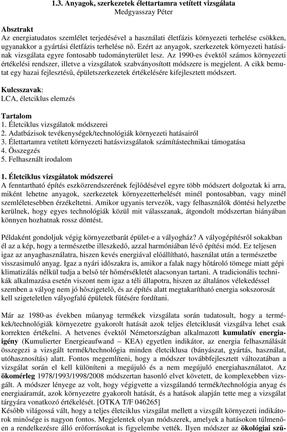 Az 99-es évektől számos környezeti értékelési rendszer, illetve a vizsgálatok szabványosított módszere is megjelent.