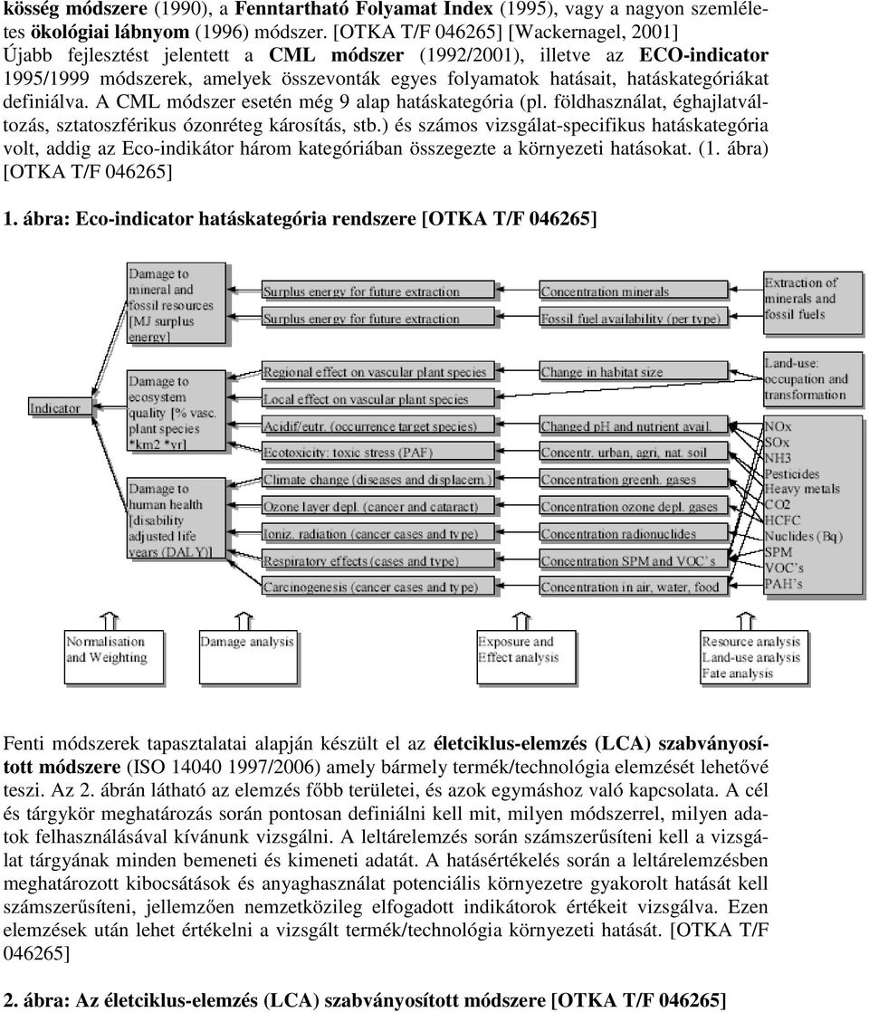 A módszer esetén még 9 alap hatáskategória (pl. föld, éghajlatváltozás, sztatoszférikus ózonréteg károsítás, stb.