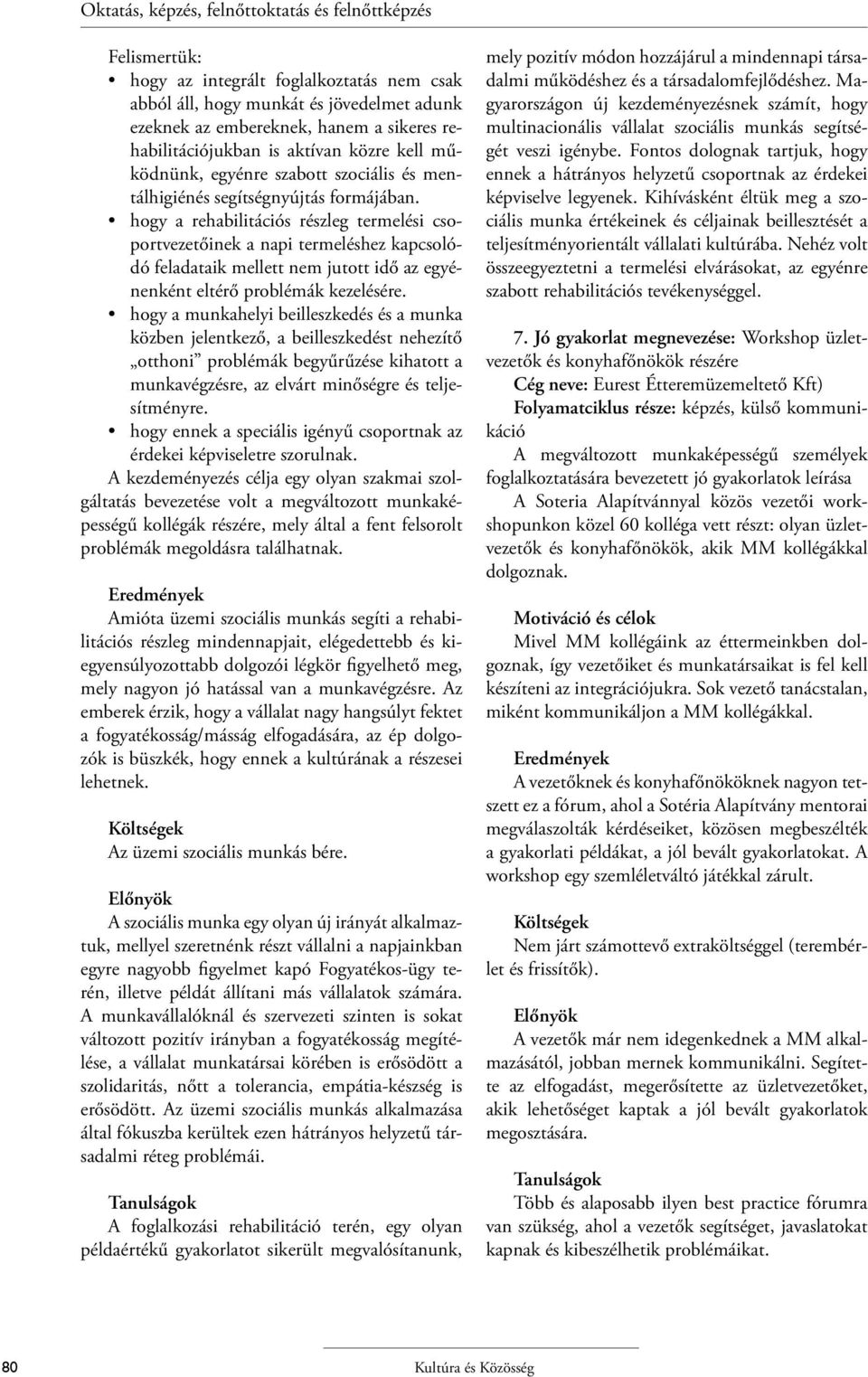 hogy a rehabilitációs részleg termelési csoportvezetőinek a napi termeléshez kapcsolódó feladataik mellett nem jutott idő az egyénenként eltérő problémák kezelésére.