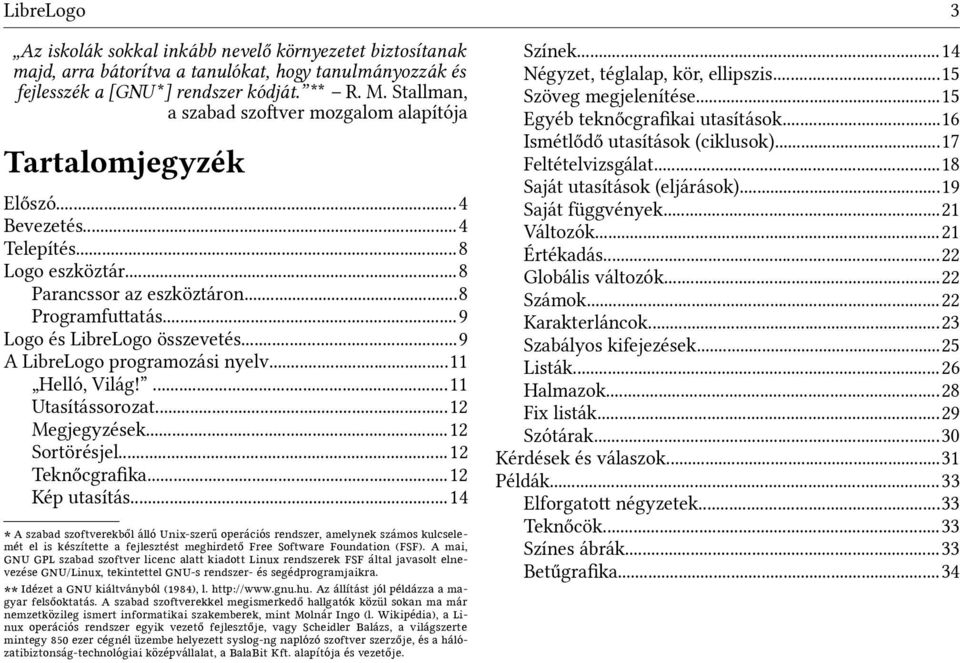 ..9 A LibreLogo programozási nyelv...11 Helló, Világ!...11 Utasítássorozat...12 Megjegyzések...12 Sortörésjel...12 Teknőcgraika...12 Kép utasítás.