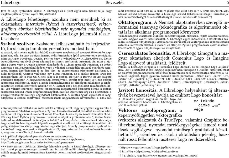 A LibreLogo jellemzői részletesebben: Szabad szotver. Szabadon felhasználható és terjeszthető, forráskódja tanulmányozható és módosítható.