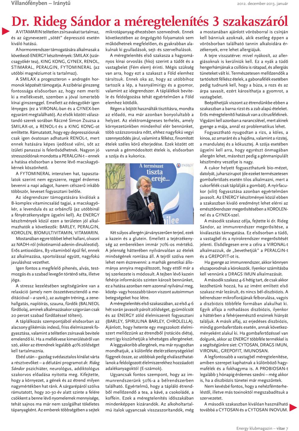 A SMILAX a progeszteron + androgén hormonok képzését támogatja. A szibériai ginszeng fontossága elsősorban az, hogy nem meríti ki a mellékvesét, szemben a jóval ismertebb kínai ginszenggel.