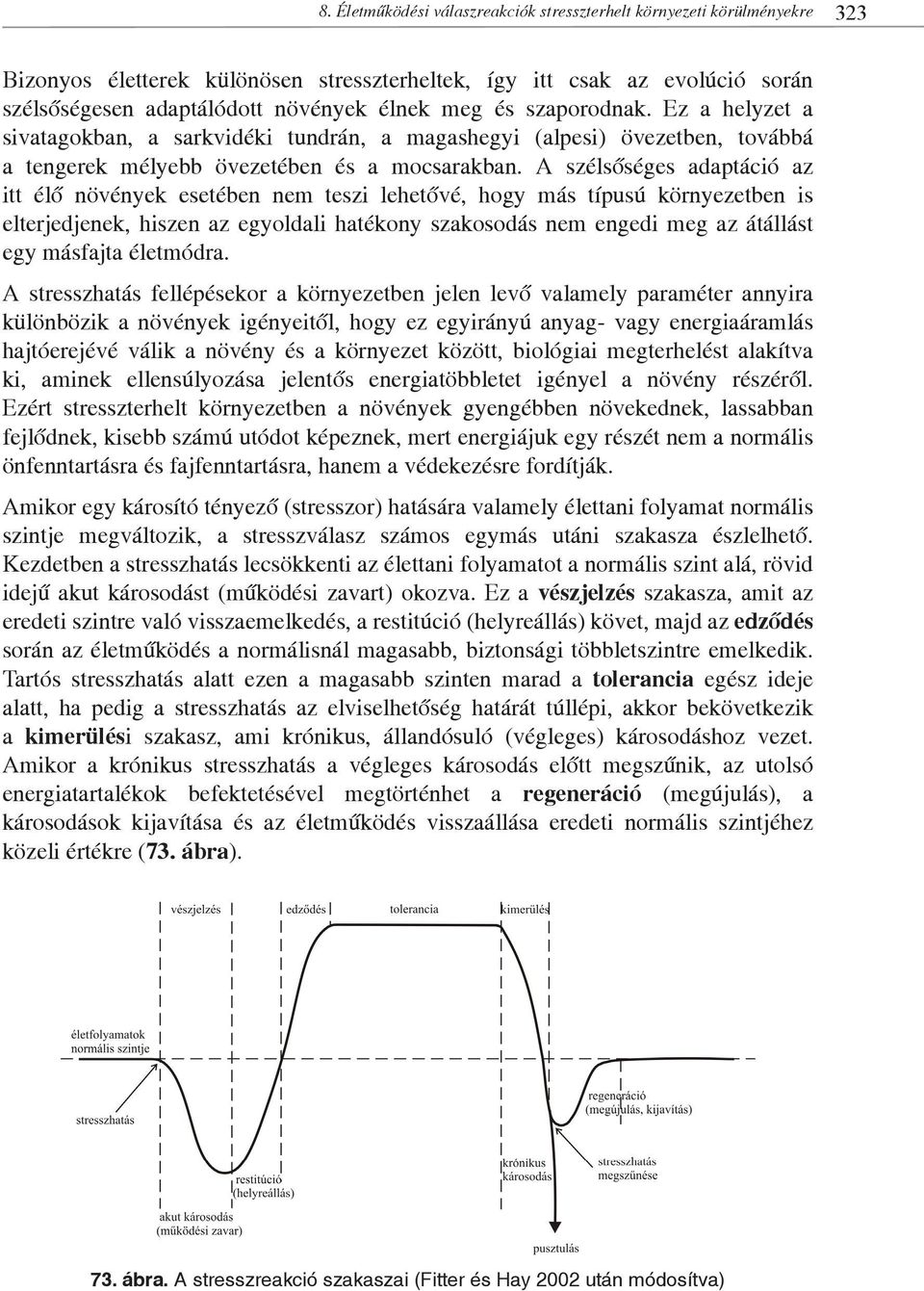 A szélsőséges adaptáció az itt élő növények esetében nem teszi lehetővé, hogy más típusú környezetben is elterjedjenek, hiszen az egyoldali hatékony szakosodás nem engedi meg az átállást egy másfajta