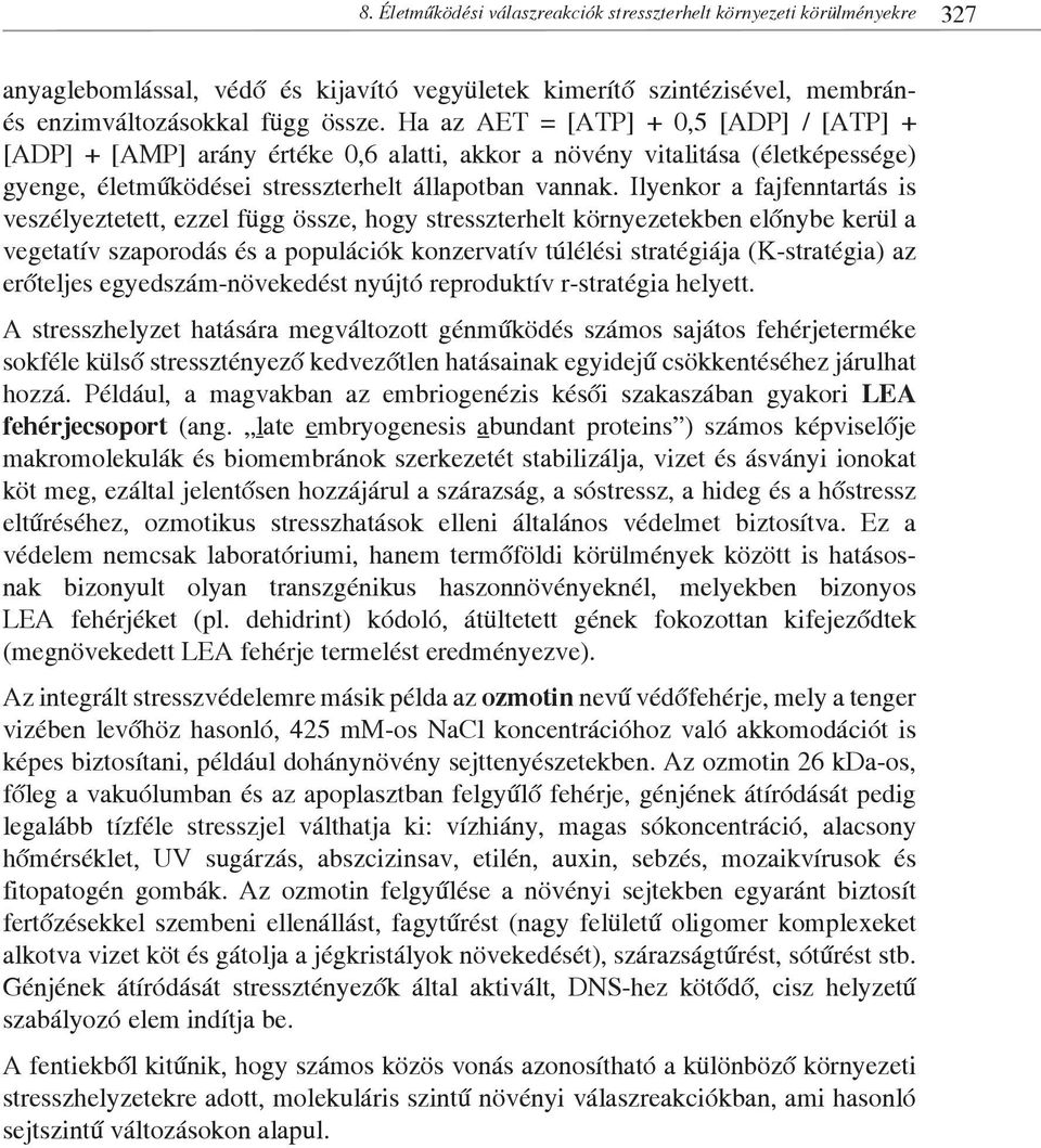 Ilyenkor a fajfenntartás is veszélyeztetett, ezzel függ össze, hogy stresszterhelt környezetekben előnybe kerül a vegetatív szaporodás és a populációk konzervatív túlélési stratégiája (K-stratégia)