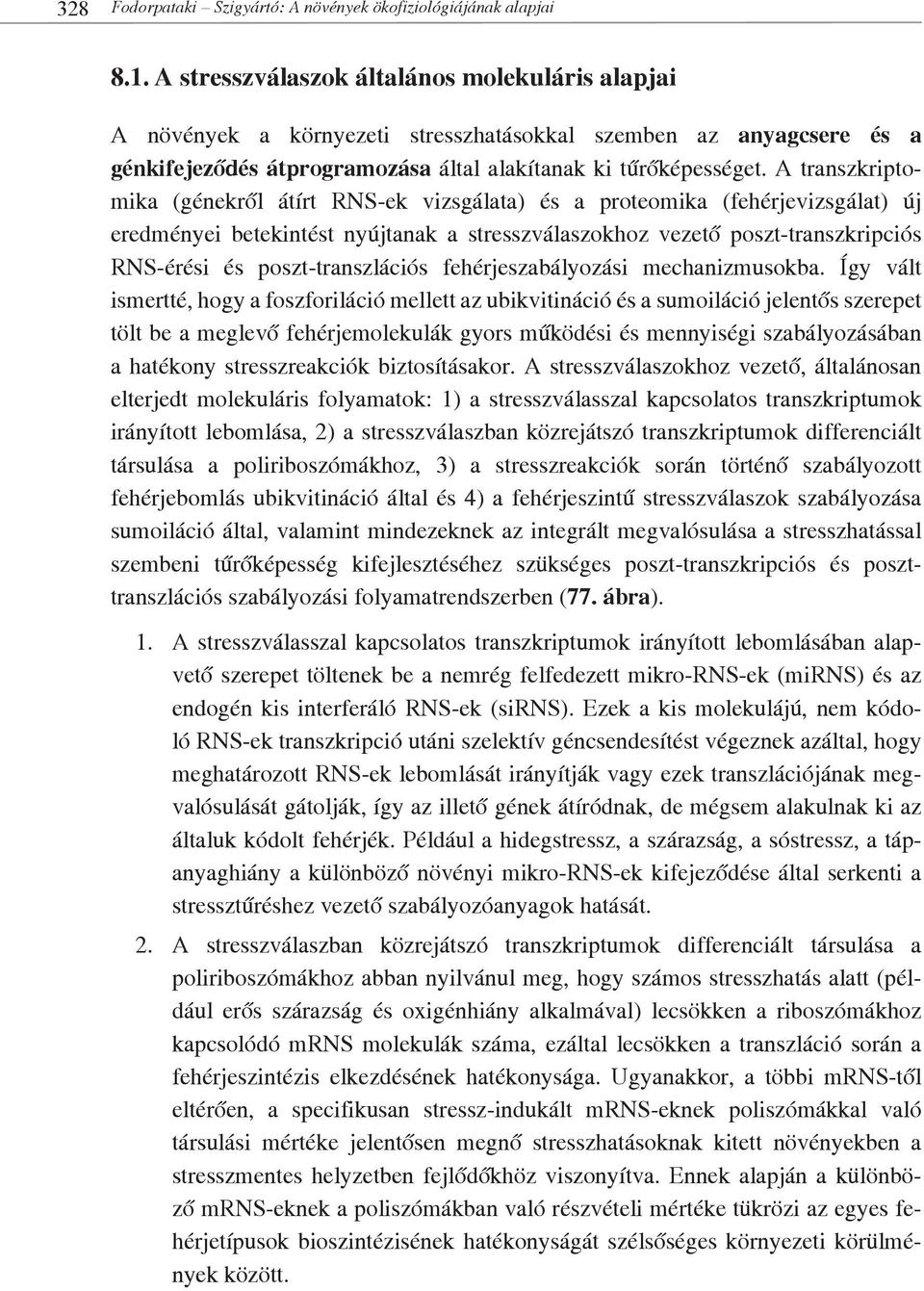 A transzkriptomika (génekről átírt RNS-ek vizsgálata) és a proteomika (fehérjevizsgálat) új eredményei betekintést nyújtanak a stresszválaszokhoz vezető poszt-transzkripciós RNS-érési és