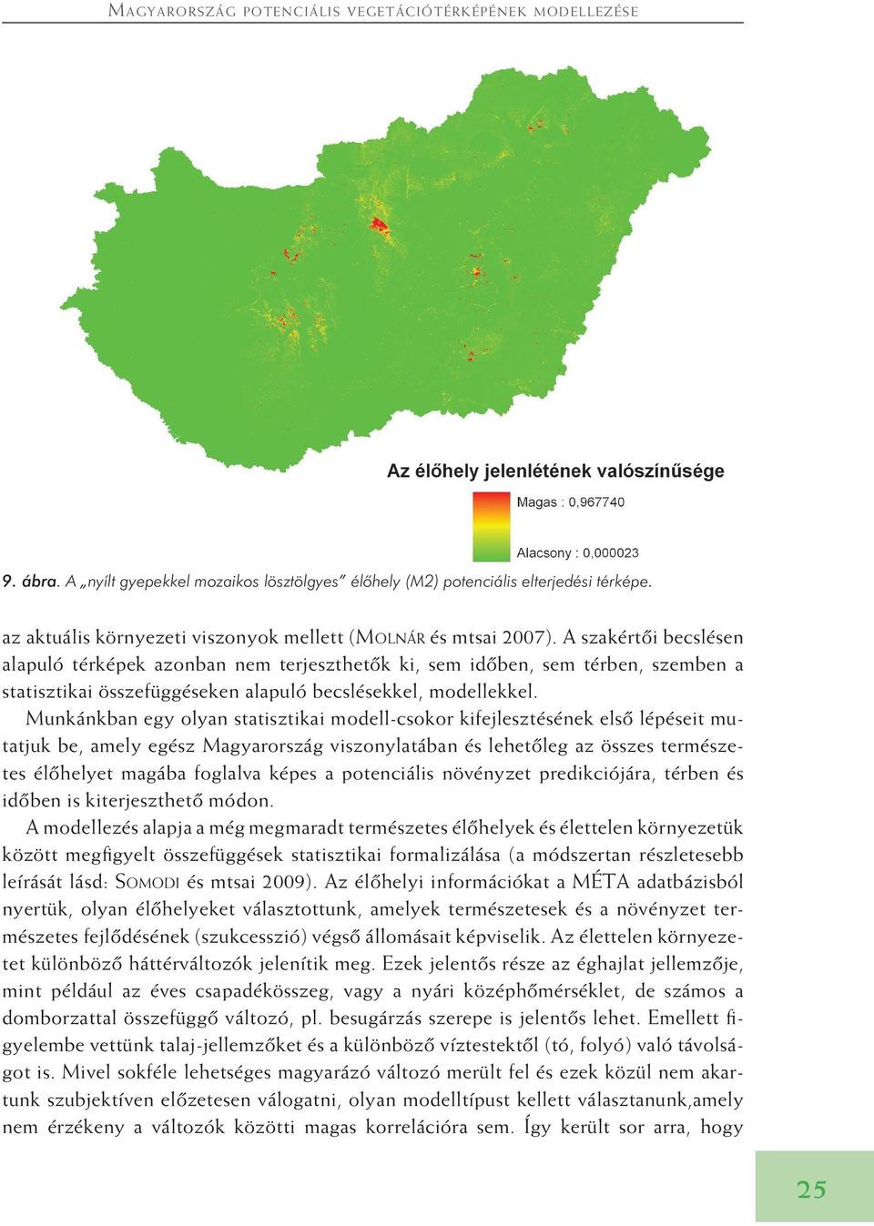 A szakértôi becslésen alapuló térképek azonban nem terjeszthetôk ki, sem idôben, sem térben, szemben a statisztikai összefüggéseken alapuló becslésekkel, modellekkel.