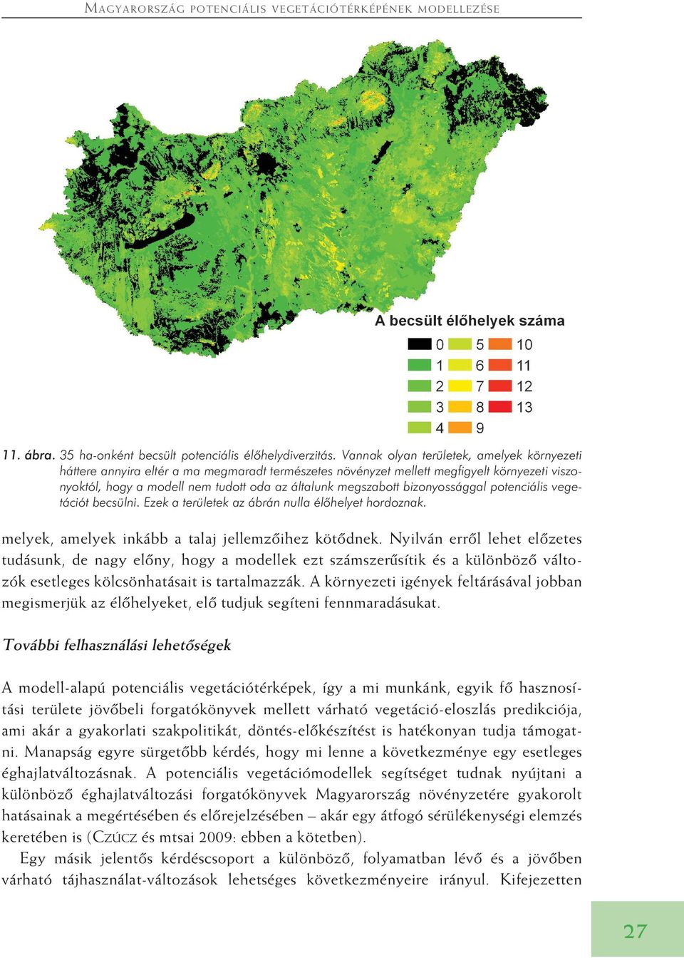 bizonyossággal potenciális vegetációt becsülni. Ezek a területek az ábrán nulla élôhelyet hordoznak. melyek, amelyek inkább a talaj jellemzôihez kötôdnek.