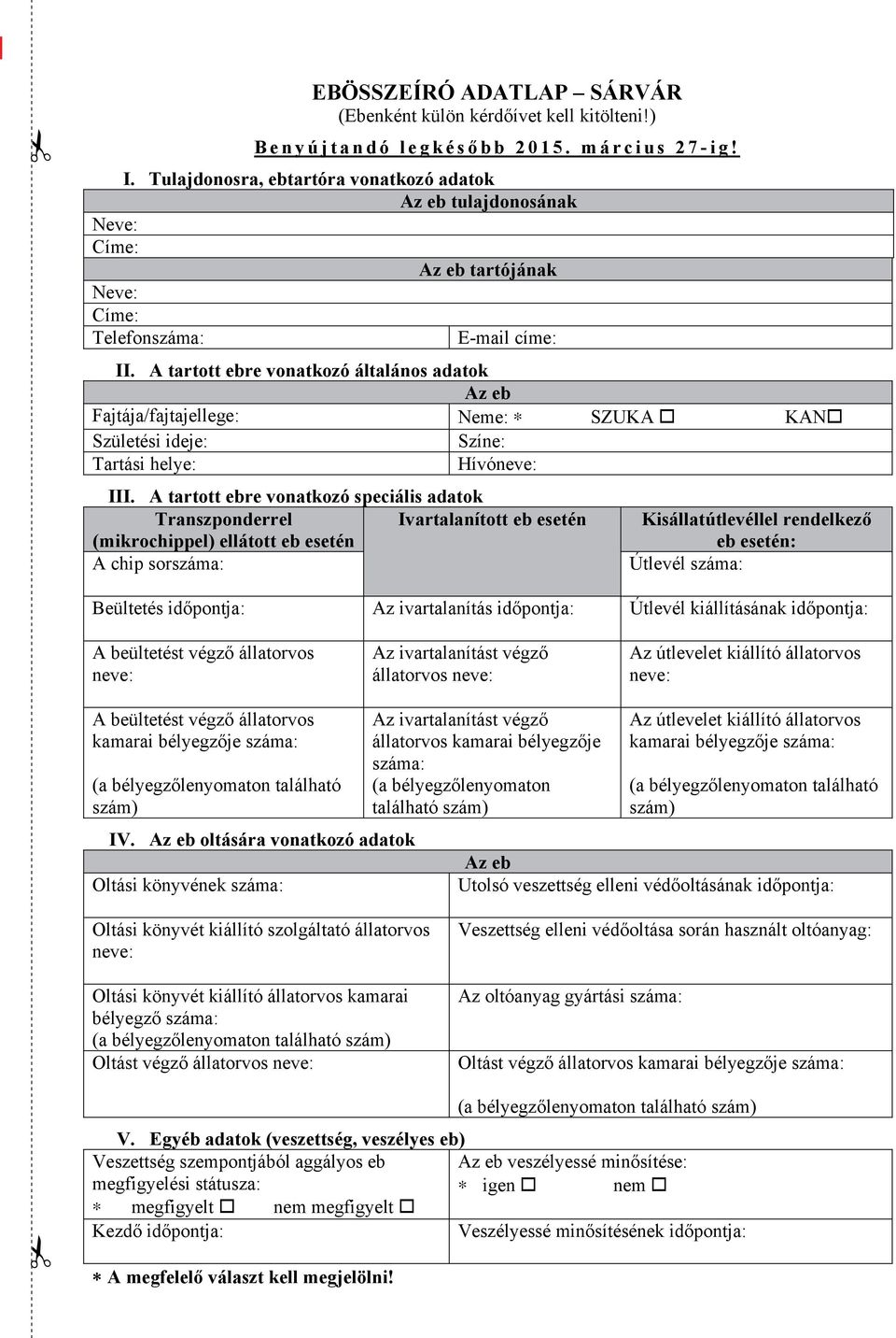 A tartott ebre vonatkozó általános adatok Az eb Fajtája/fajtajellege: Neme: SZUKA KAN Születési ideje: Színe: Tartási helye: Hívóneve: III.