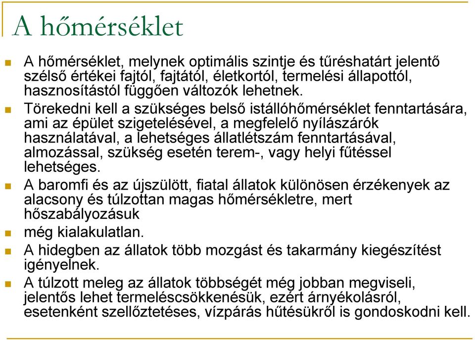 esetén terem-, vagy helyi fűtéssel lehetséges. A baromfi és az újszülött, fiatal állatok különösen érzékenyek az alacsony és túlzottan magas hőmérsékletre, mert hőszabályozásuk még kialakulatlan.