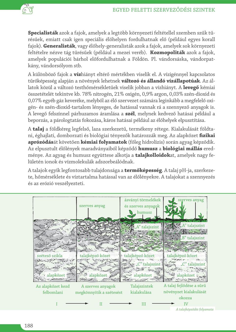 Kozmopoliták azok a fajok, amelyek populációi bárhol előfordulhatnak a Földön. Pl. vándorsáska, vándorpatkány, vándorsólyom stb. A különböző fajok a vízhiányt eltérő mértékben viselik el.