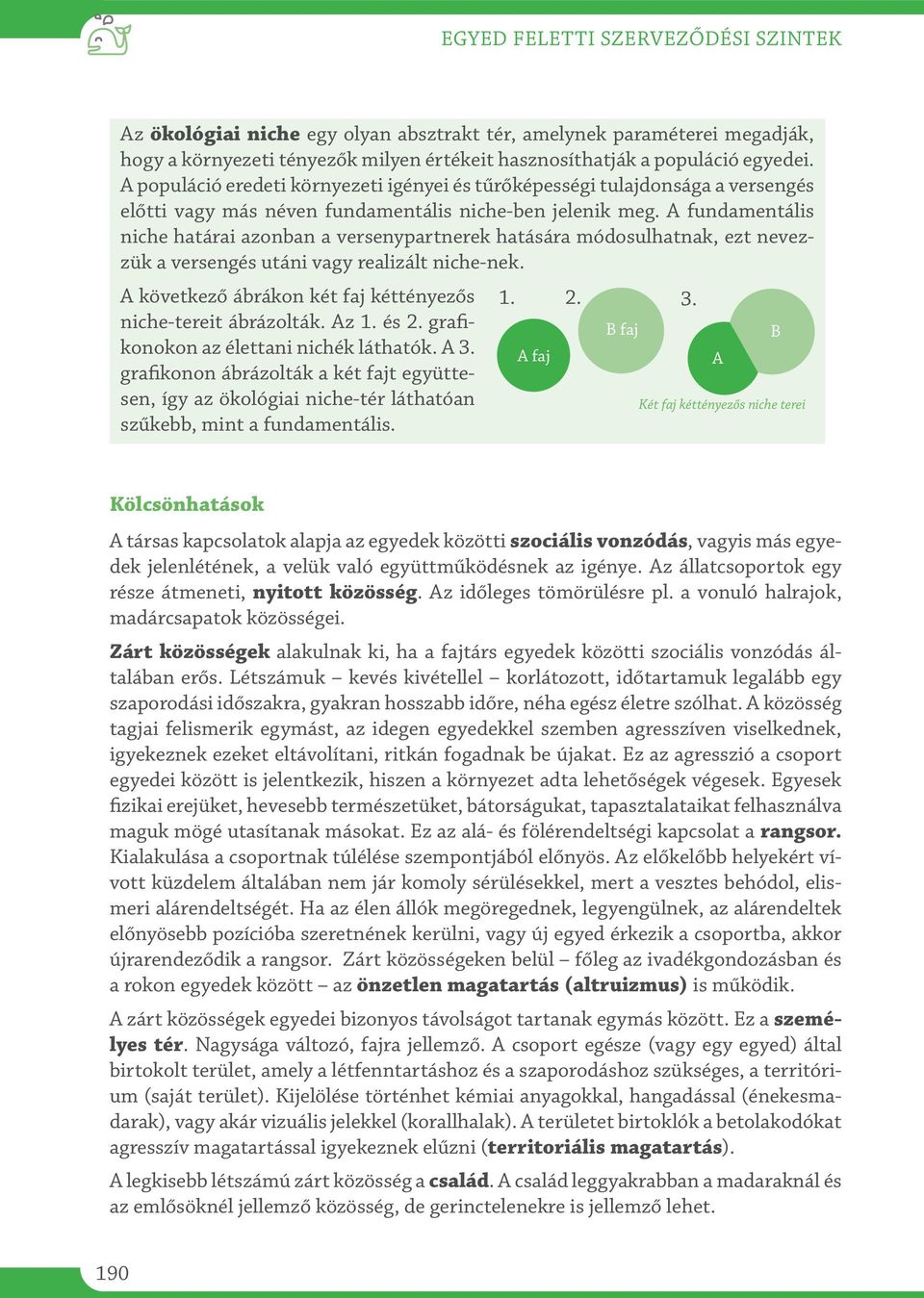 A fundamentális niche határai azonban a versenypartnerek hatására módosulhatnak, ezt nevezzük a versengés utáni vagy realizált niche-nek. A következő ábrákon két faj kéttényezős 1. 2. 3.