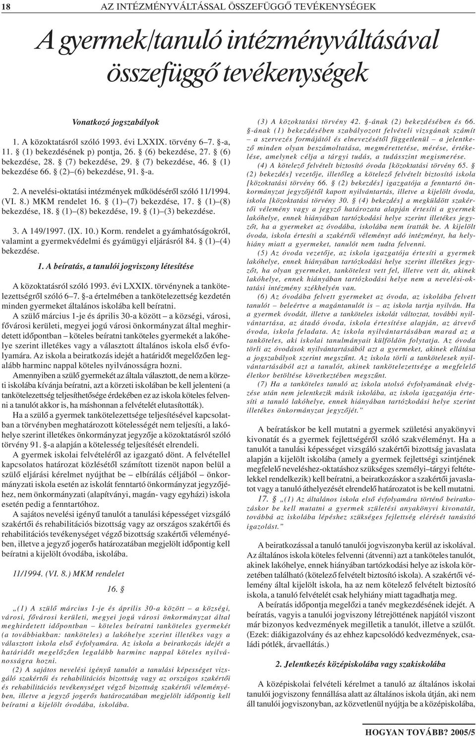 (VI. 8.) MKM rendelet 16. (1) (7) bekezdése, 17. (1) (8) bekezdése, 18. (1) (8) bekezdése, 19. (1) (3) bekezdése. 3. A 149/1997. (IX. 10.) Korm.