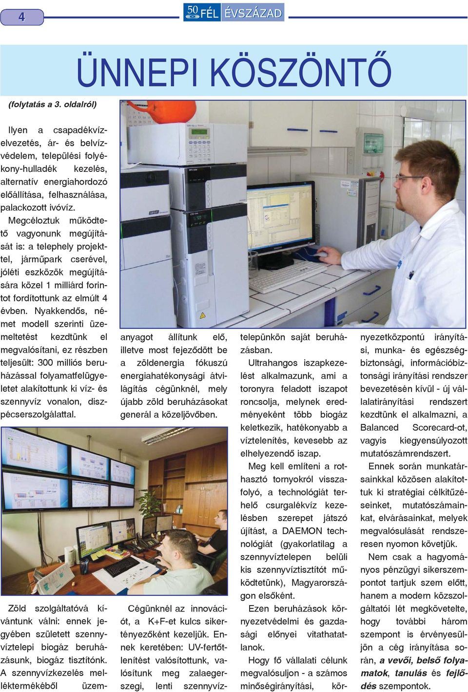 Megcéloztuk mûködtetõ vagyonunk megújítását is: a telephely projekttel, jármûpark cserével, jóléti eszközök megújítására közel 1 milliárd forintot fordítottunk az elmúlt 4 évben.