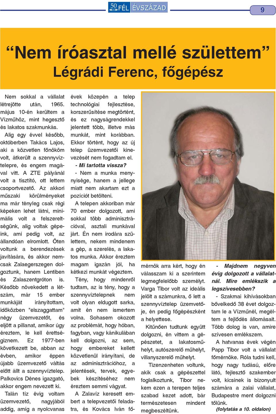Az akkori mûszaki körülményeket ma már tényleg csak régi képeken lehet látni, minimális volt a felszereltségünk, alig voltak gépeink, ami pedig volt, az állandóan elromlott.