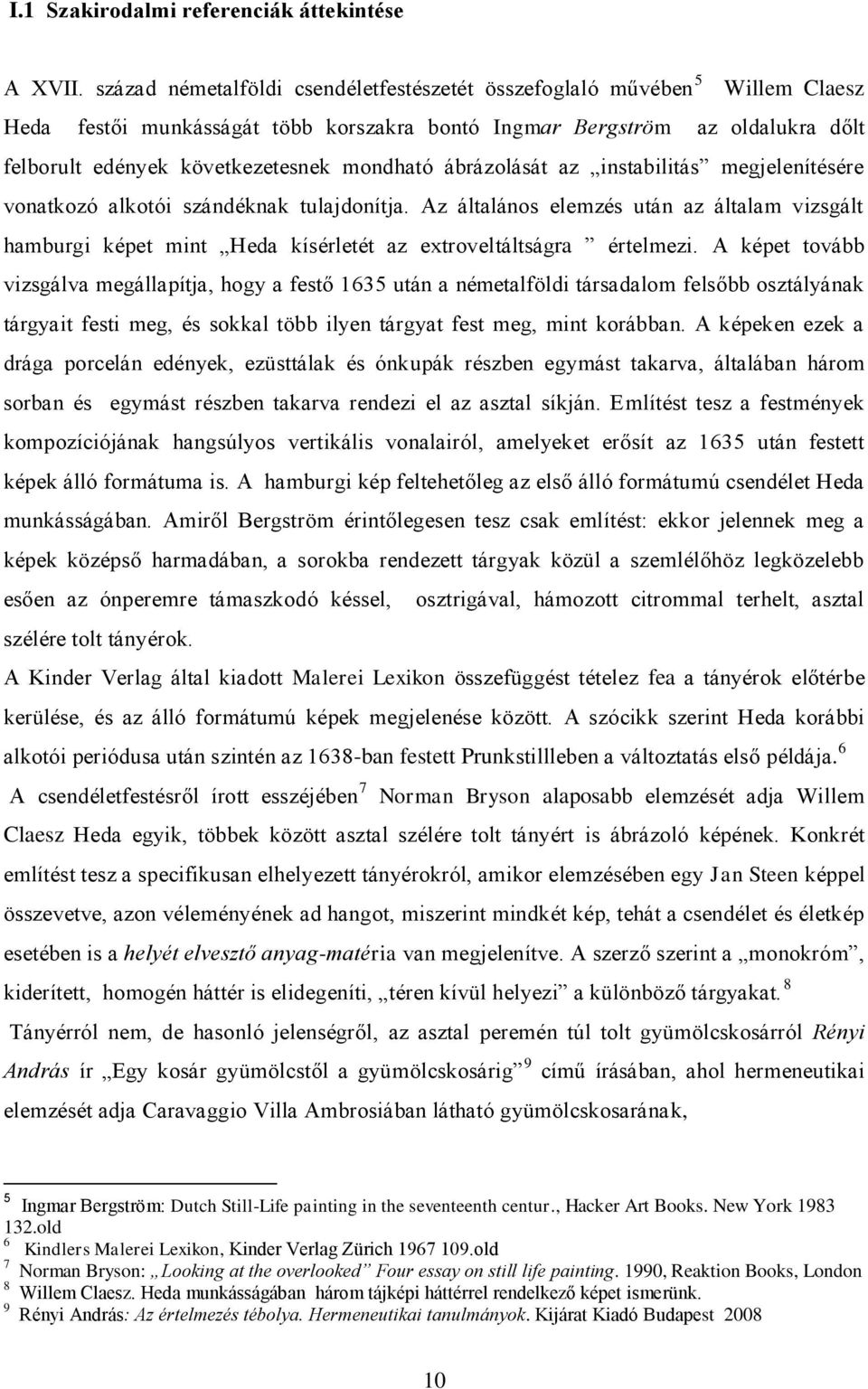 mondható ábrázolását az instabilitás megjelenítésére vonatkozó alkotói szándéknak tulajdonítja.