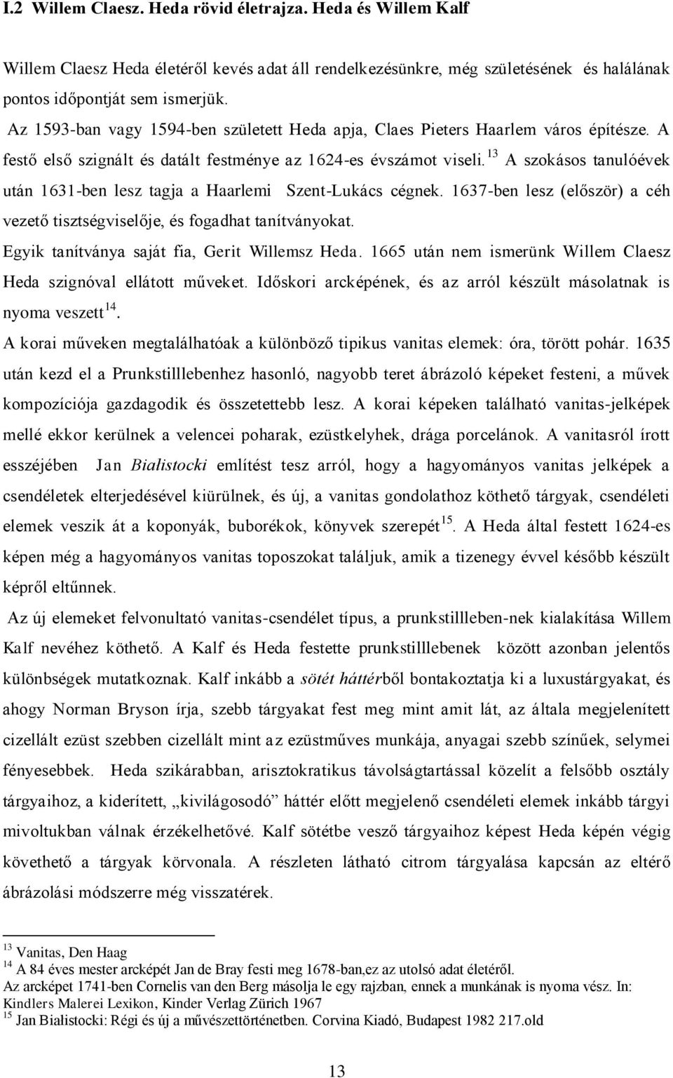 13 A szokásos tanulóévek után 1631-ben lesz tagja a Haarlemi Szent-Lukács cégnek. 1637-ben lesz (először) a céh vezető tisztségviselője, és fogadhat tanítványokat.