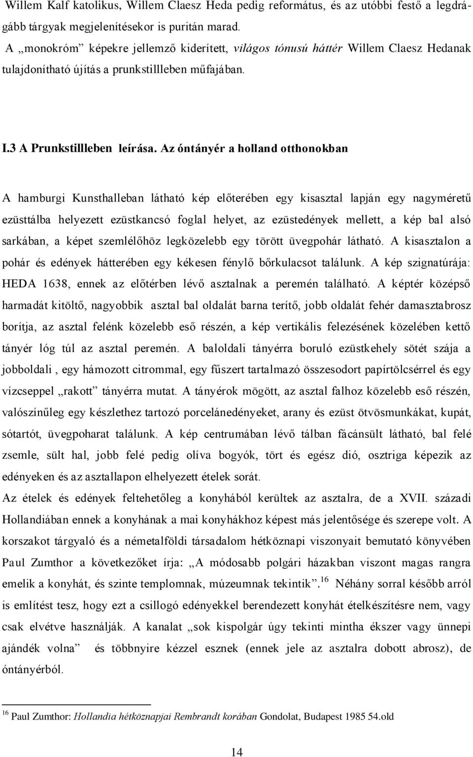 Az óntányér a holland otthonokban A hamburgi Kunsthalleban látható kép előterében egy kisasztal lapján egy nagyméretű ezüsttálba helyezett ezüstkancsó foglal helyet, az ezüstedények mellett, a kép