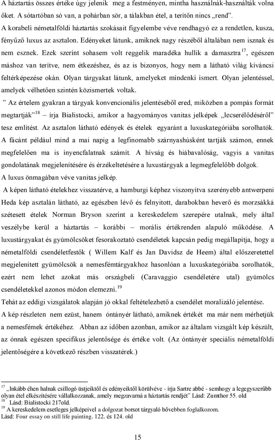 Ezek szerint sohasem volt reggelik maradéka hullik a damasztra 17, egészen máshoz van terítve, nem étkezéshez, és az is bizonyos, hogy nem a látható világ kíváncsi feltérképezése okán.