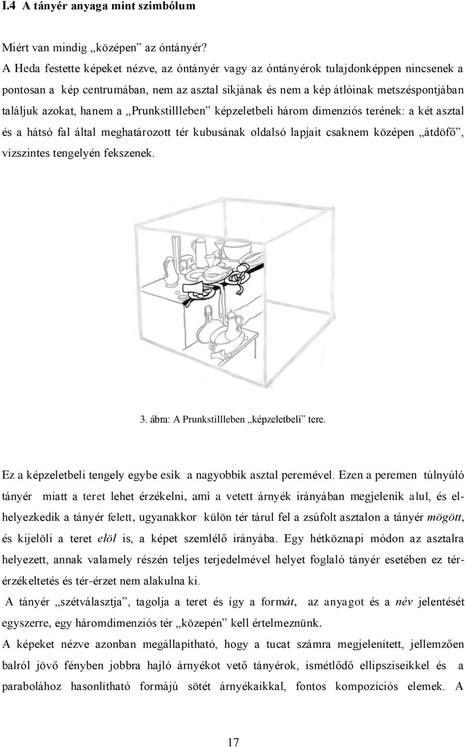 hanem a Prunkstillleben képzeletbeli három dimenziós terének: a két asztal és a hátsó fal által meghatározott tér kubusának oldalsó lapjait csaknem középen átdöfő, vízszintes tengelyén fekszenek. 3.