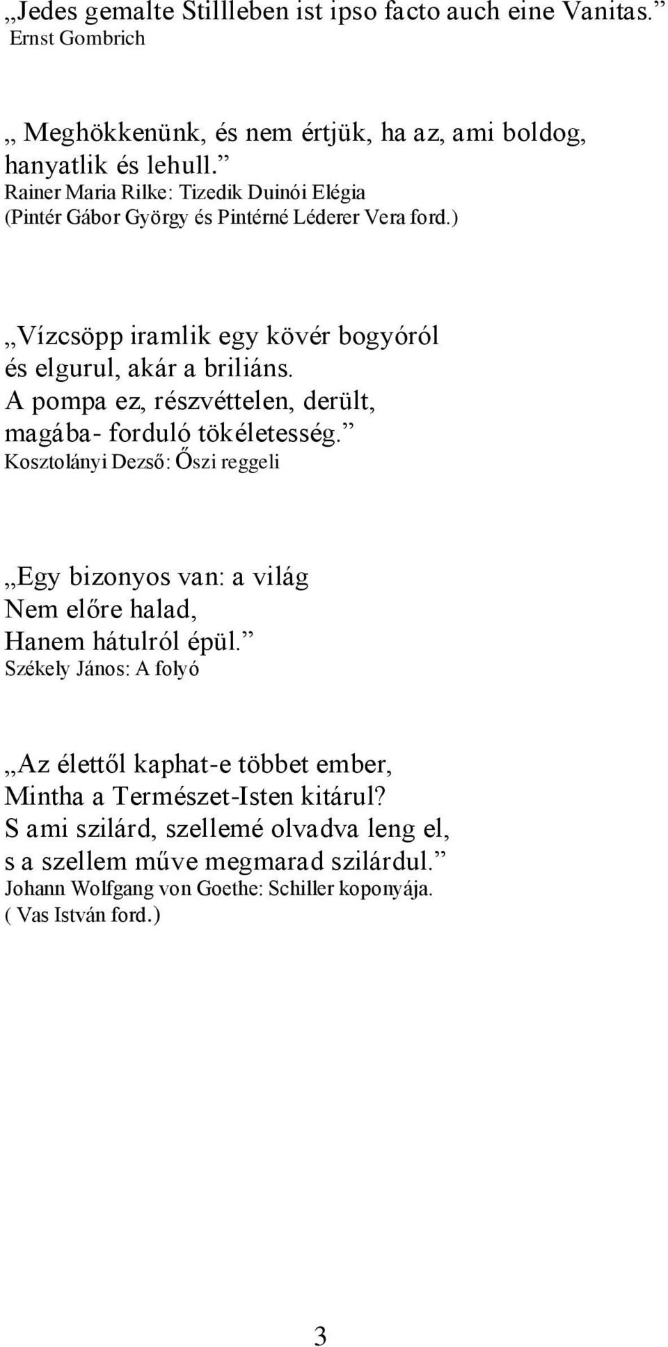 A pompa ez, részvéttelen, derült, magába- forduló tökéletesség. Kosztolányi Dezső: Őszi reggeli Egy bizonyos van: a világ Nem előre halad, Hanem hátulról épül.