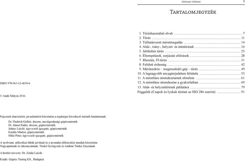 A legnagyobb anyagterjedelem feltétele... 53 11. A méretlánc átrendezésének elmélete... 61 12. A méretlánc átrendezése a gyakorlatban... 69 13. Alak- és helyzettűrések példatára.