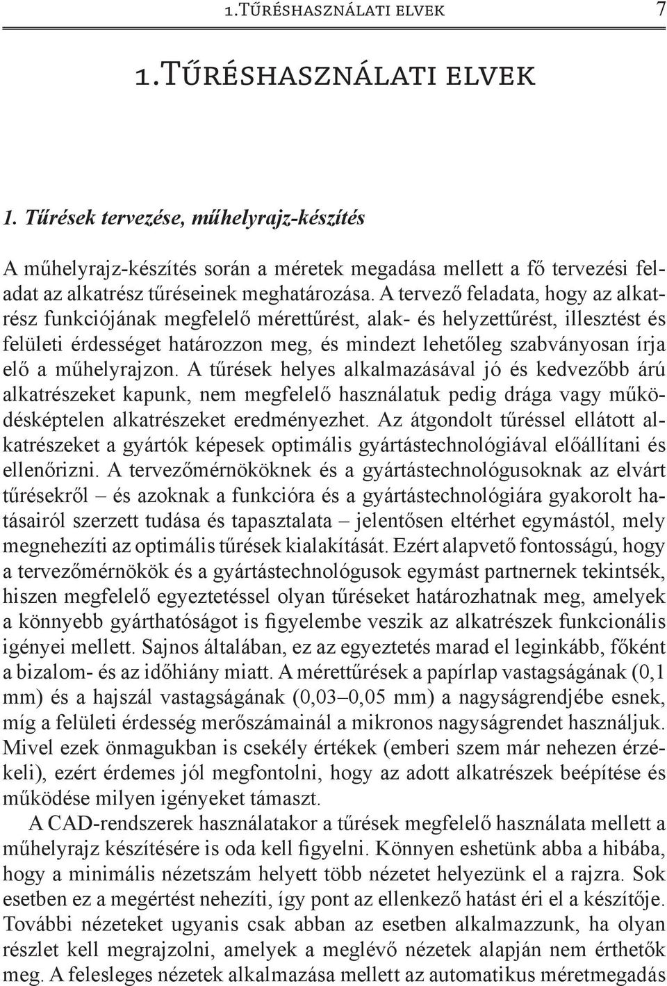 A tervező feladata, hogy az alkatrész funkciójának megfelelő mérettűrést, alak- és helyzettűrést, illesztést és felületi érdességet határozzon meg, és dezt lehetőleg szabványosan írja elő a