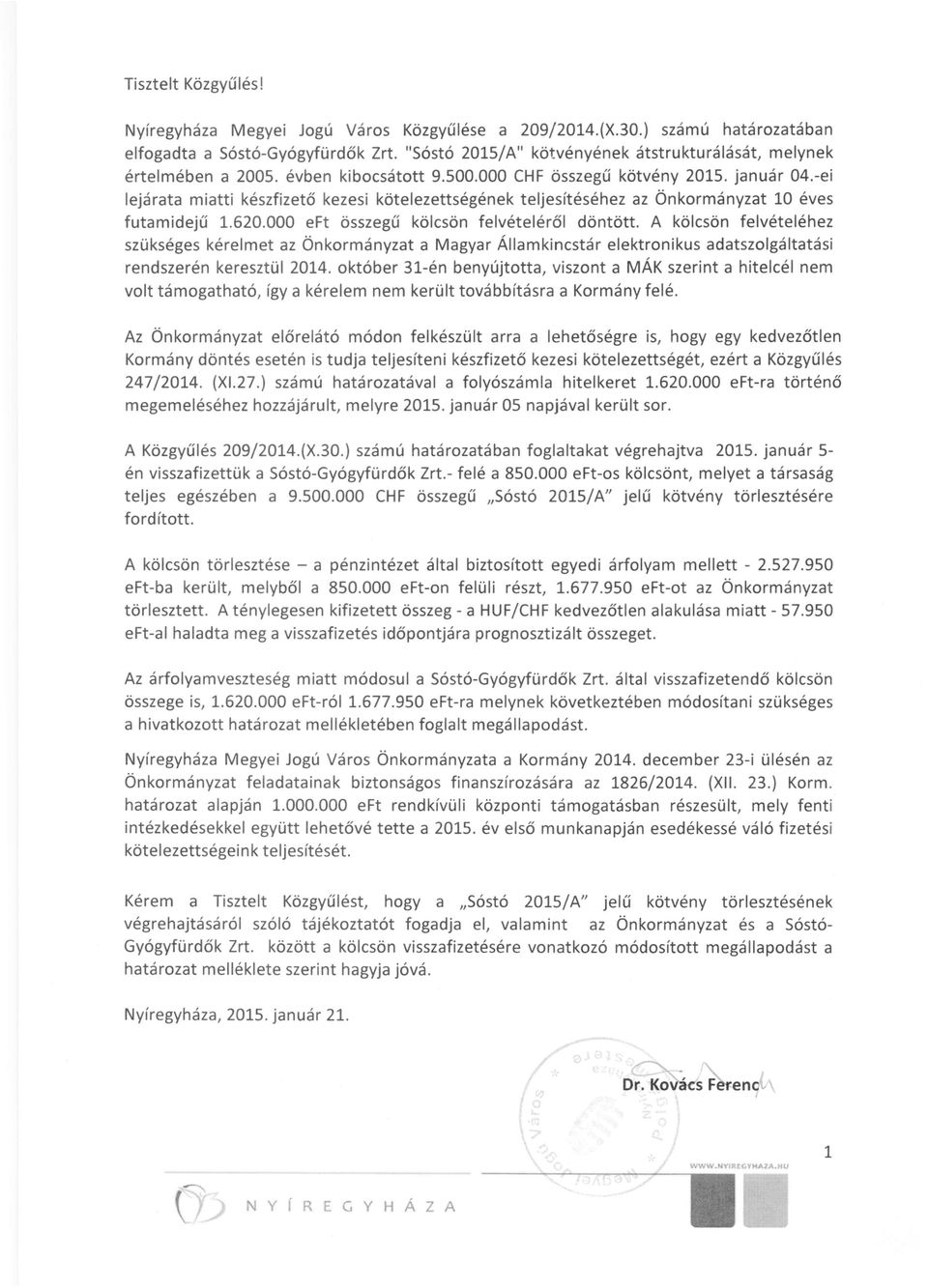 -ei lejárata miatti készfizető kezesi kötelezettségének teljesítéséhez az Önkormányzat 10 éves futamidejű 1.620.000 eft összegű kölcsön felvételéről döntött.
