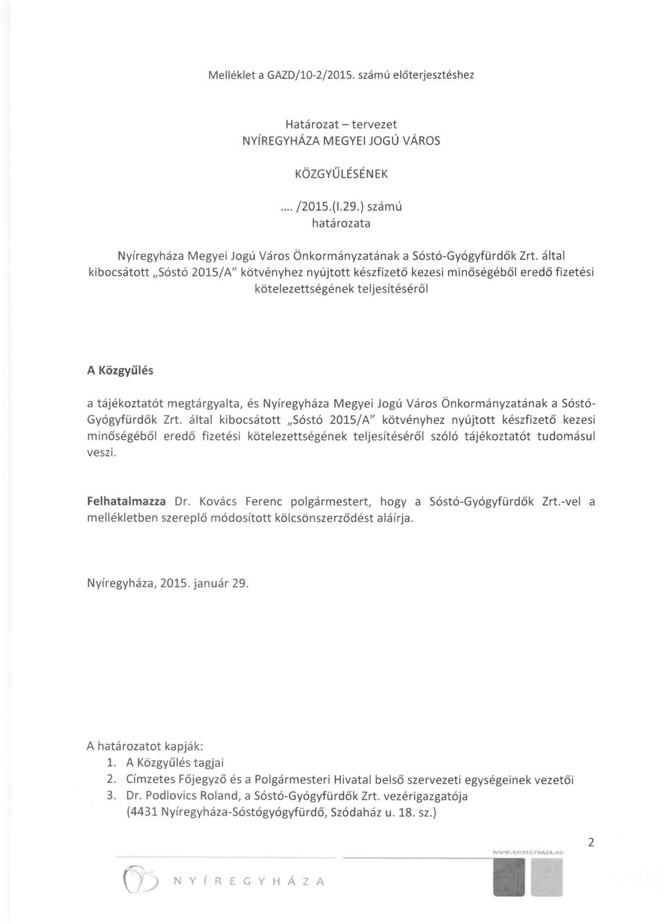 által kibocsátott "Sóstó 2015/A" kötvényhez nyújtott készfizető kezesi minőségéből eredő fizetési kötelezettségének teljesítéséről A Közgyűlés a tájékoztatót megtárgyalta, és Nyíregyháza Megyei Jogú