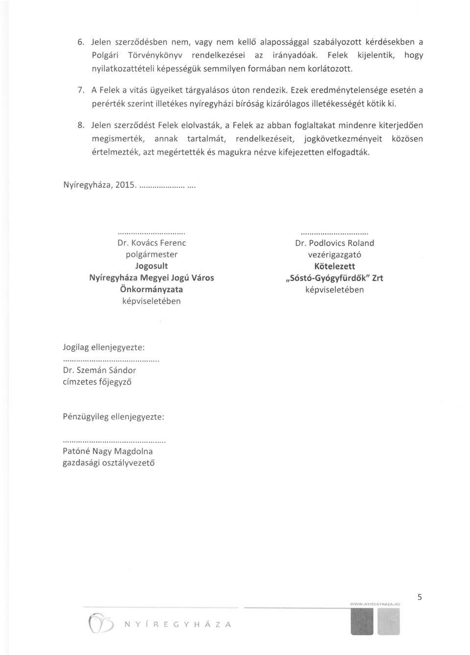 Ezek eredménytelensége esetén a perérték szerint illetékes nyíregyházi bíróság kizárólagos illetékességét kötik ki. 8.