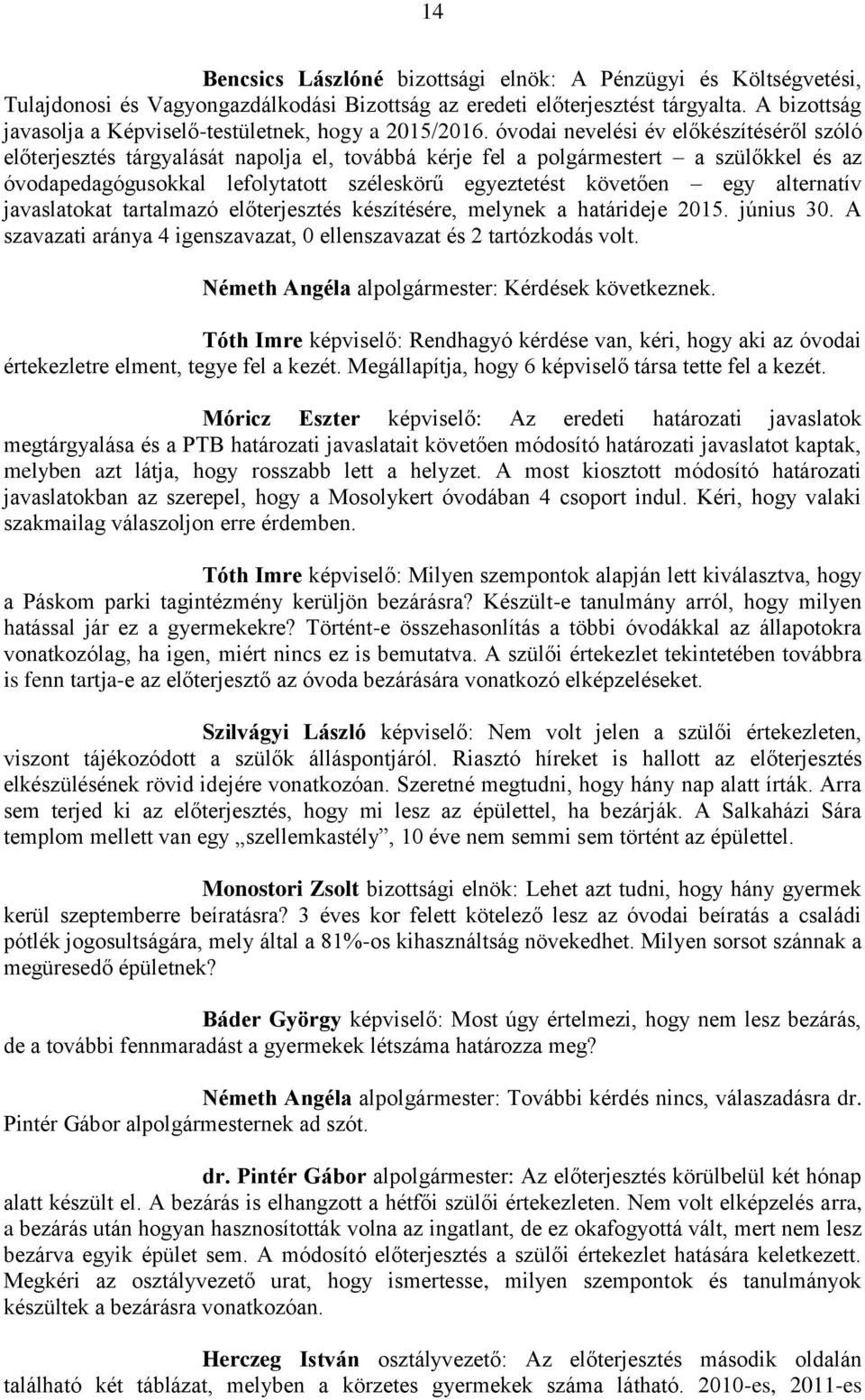 óvodai nevelési év előkészítéséről szóló előterjesztés tárgyalását napolja el, továbbá kérje fel a polgármestert a szülőkkel és az óvodapedagógusokkal lefolytatott széleskörű egyeztetést követően egy