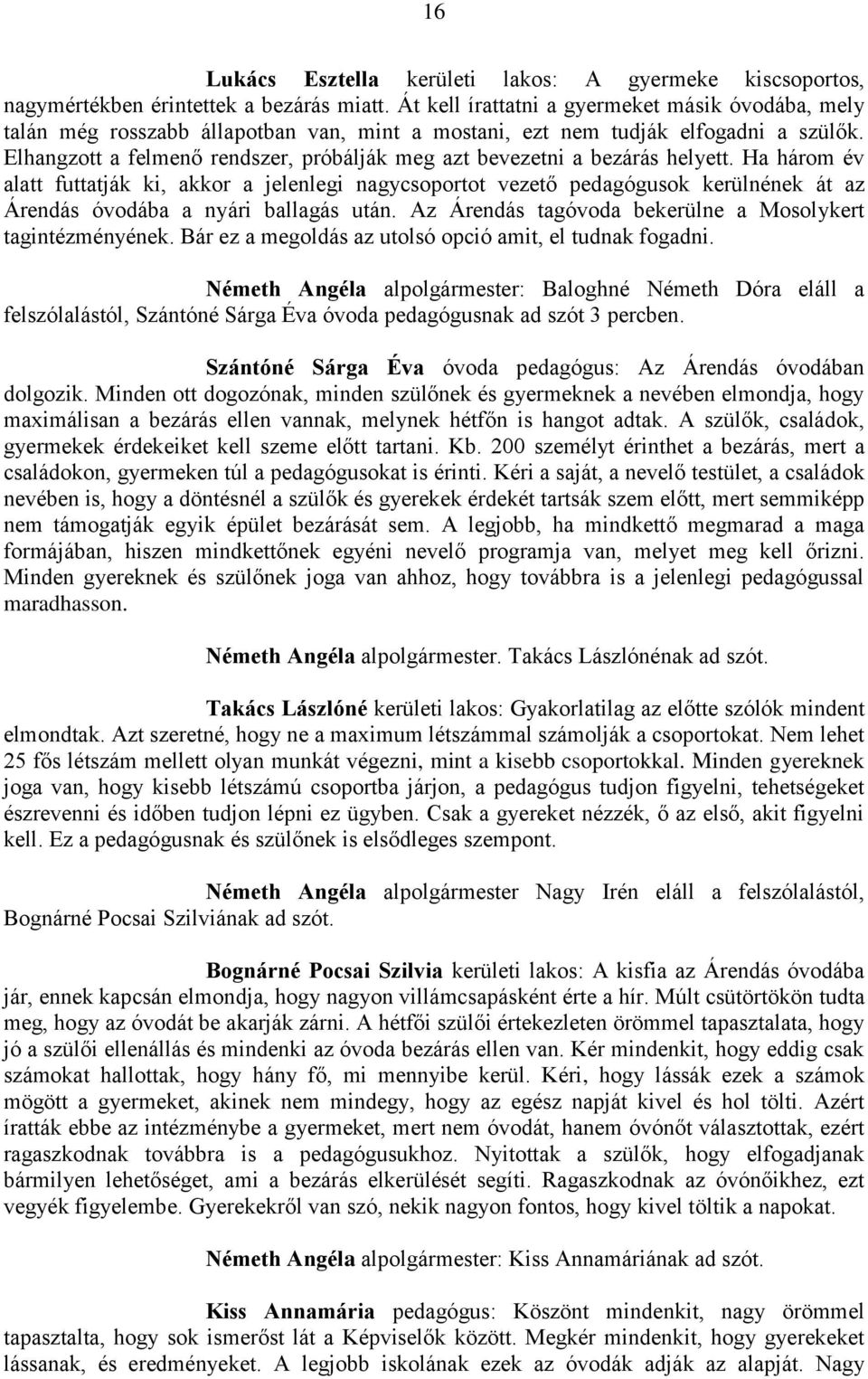 Elhangzott a felmenő rendszer, próbálják meg azt bevezetni a bezárás helyett.