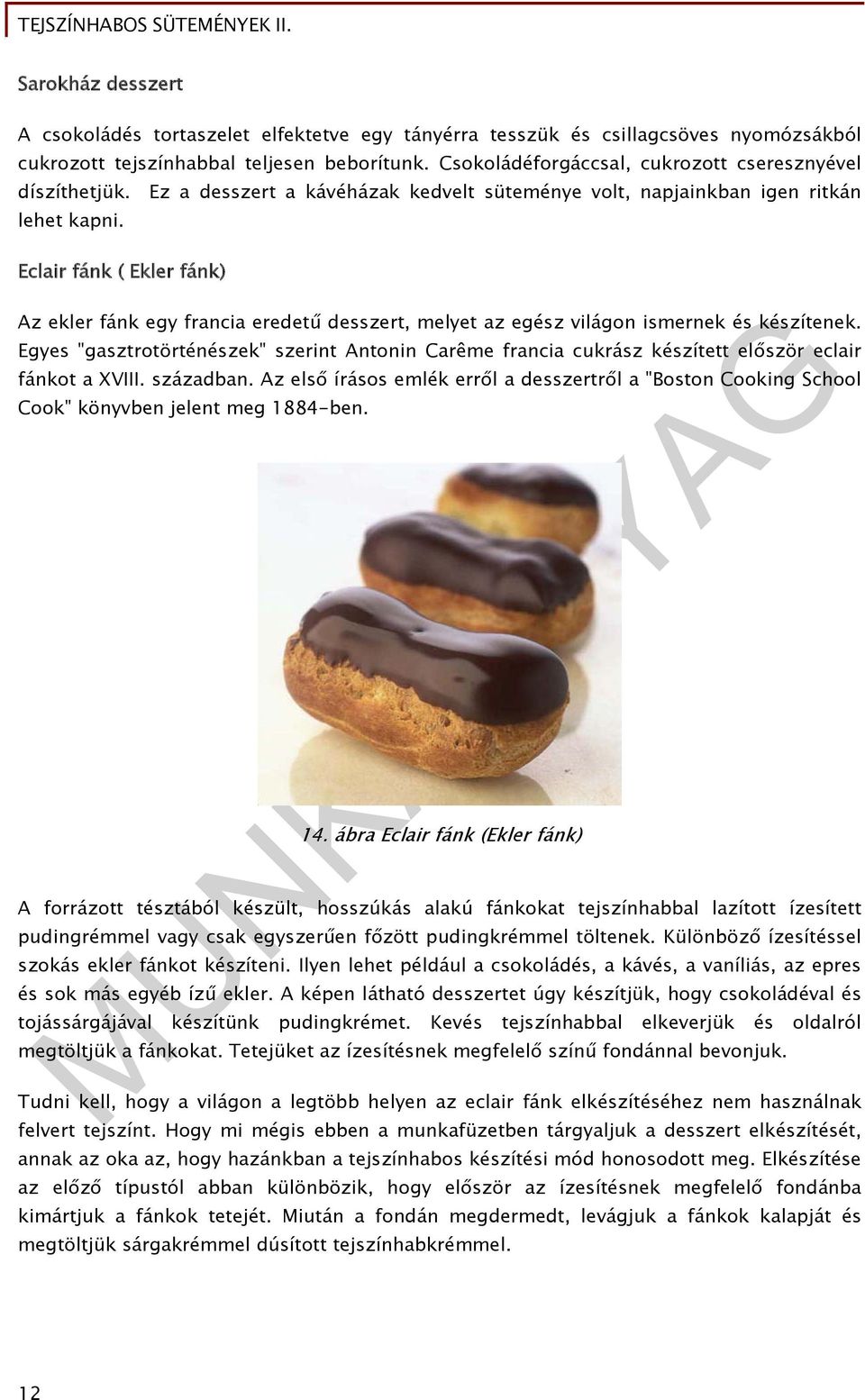 Eclair fánk ( Ekler fánk) Az ekler fánk egy francia eredetű desszert, melyet az egész világon ismernek és készítenek.