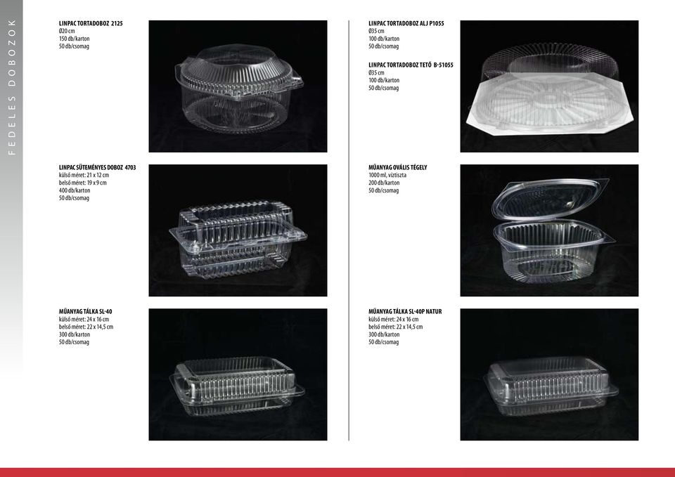 Ø35 cm 100 db/karton Műanyag OVÁLIS TÉGELY 1000 ml, víztiszta 200 db/karton MŰANYAG TÁLKA sl-40 külső méret: 24 x 16 cm