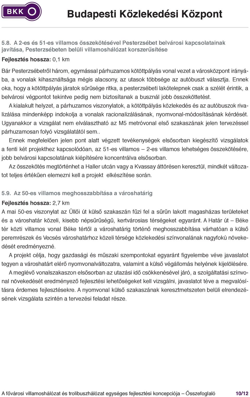 átszállásmentes elérése. Ugyanakkor a Szentendrei út és Pacsirtamező utca mentén lévő, sűrűn lakott, magasházas területek nem részesülnek a fonódó villamos által biztosított előnyökből.