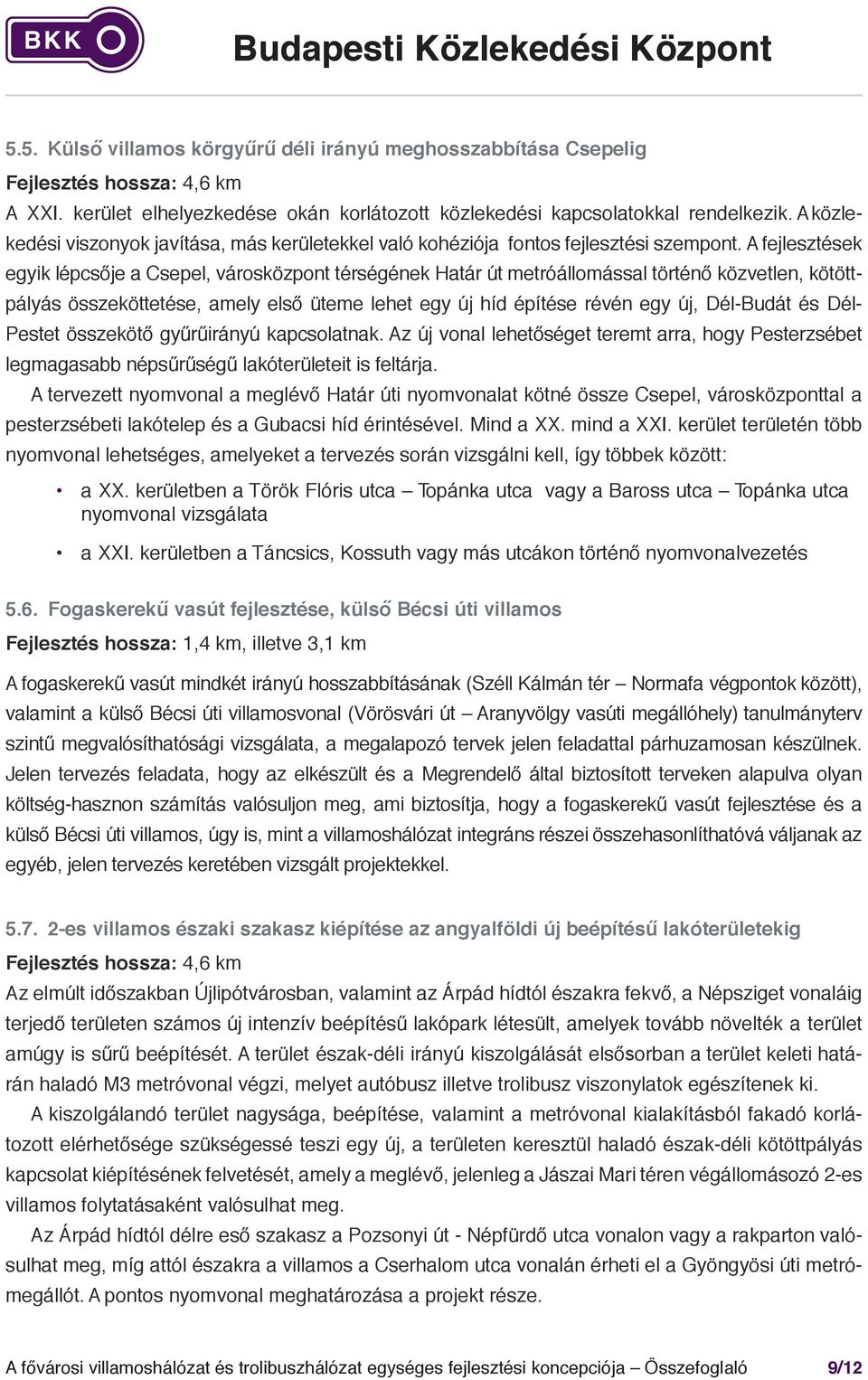 A lakóterületek kiszolgálása mellett a vonal kapcsolatot teremthet az M2 és M3 metróvonal jelenlegi két külső végállomása, az Örs vezér tere és Kőbánya-Kispest között is, több kerület lakóinak