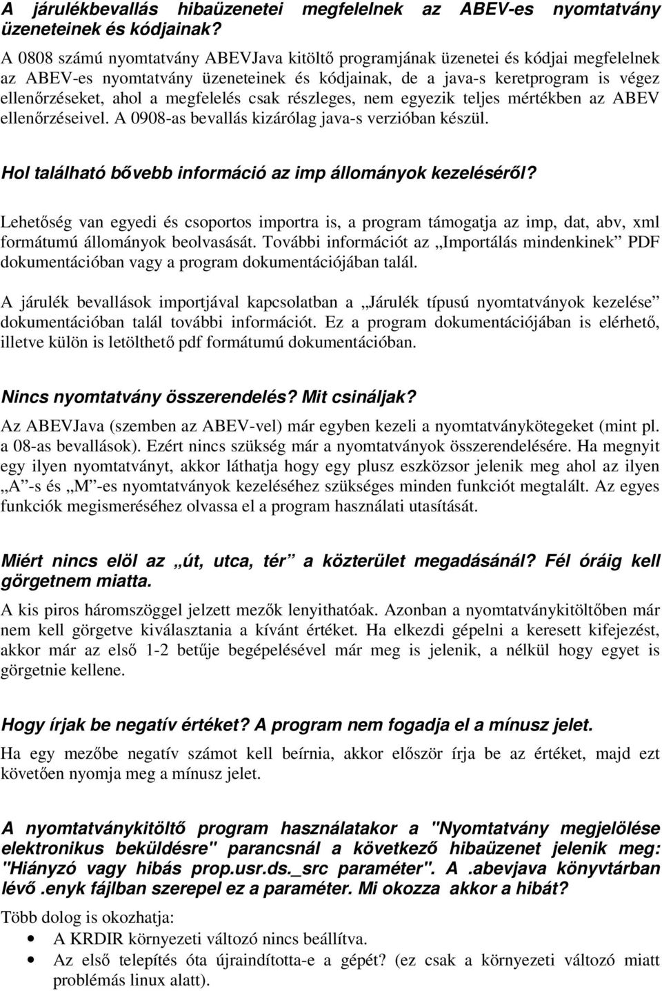 ellenőrzéseket, ahol a megfelelés csak részleges, nem egyezik teljes mértékben az ABEV ellenőrzéseivel. A 0908-as bevallás kizárólag java-s verzióban készül.