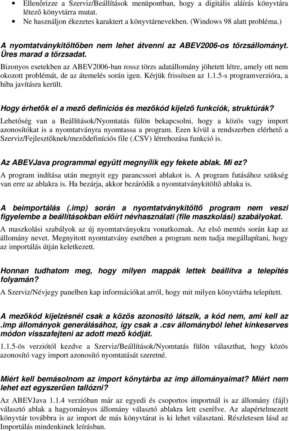 Bizonyos esetekben az ABEV2006-ban rossz törzs adatállomány jöhetett létre, amely ott nem okozott problémát, de az átemelés során igen. Kérjük frissítsen az 1.