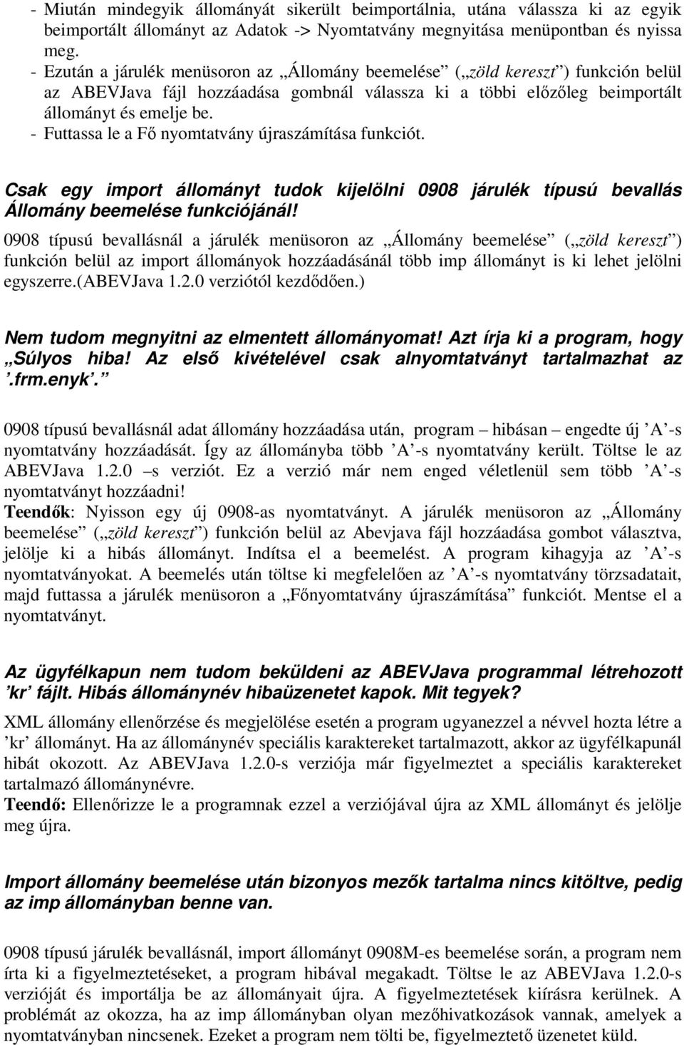 - Futtassa le a Fő nyomtatvány újraszámítása funkciót. Csak egy import állományt tudok kijelölni 0908 járulék típusú bevallás Állomány beemelése funkciójánál!