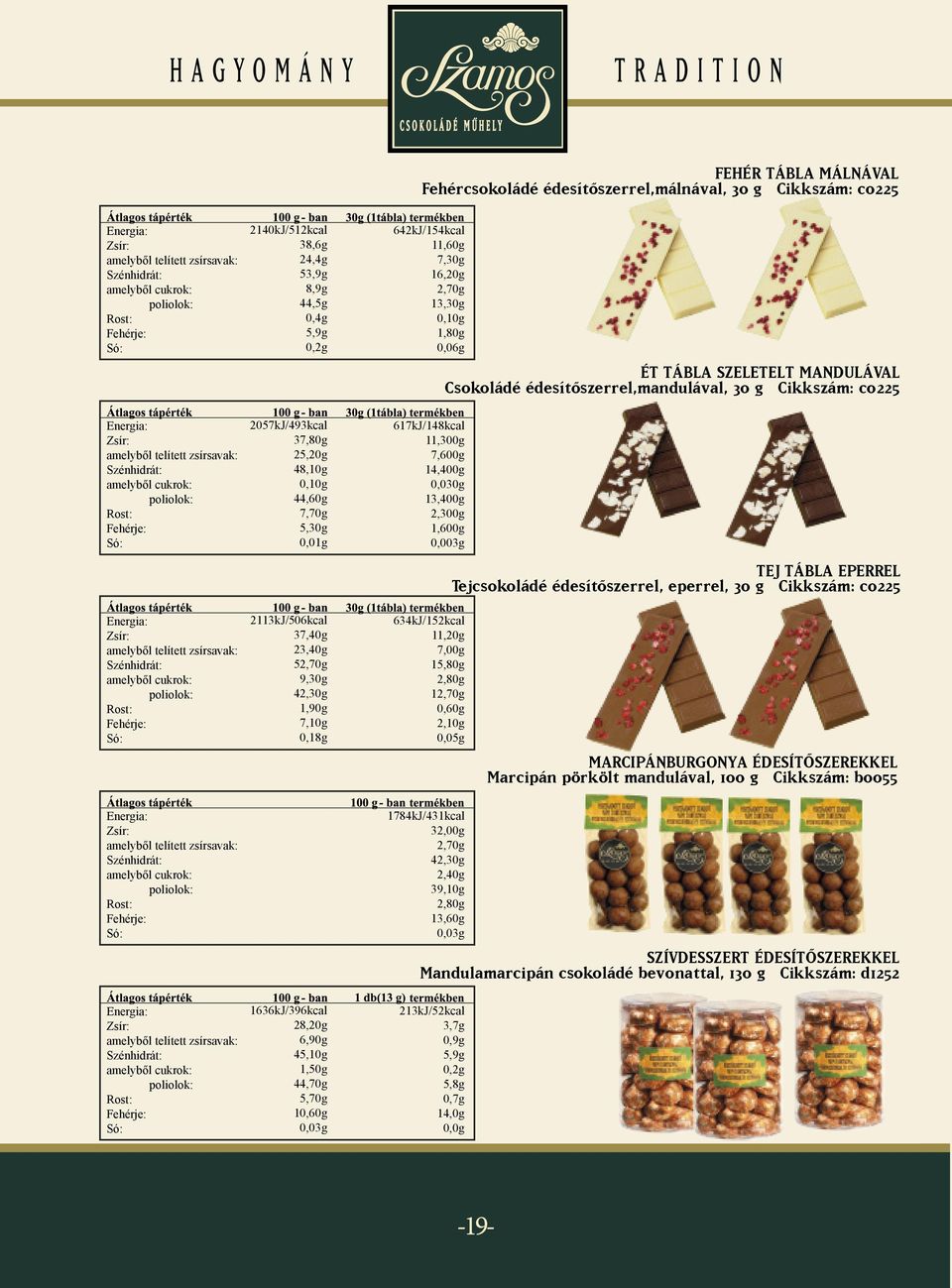 Energia: Zsír: amelyből telített zsírsavak: Szénhidrát: amelyből cukrok: poliolok: Rost: Fehérje: Só: 2057kJ/493kcal 37,80g 25,20g 48,10g 0,10g 44,60g 7,70g 5,30g 0,01g 617kJ/148kcal 11,300g 7,600g