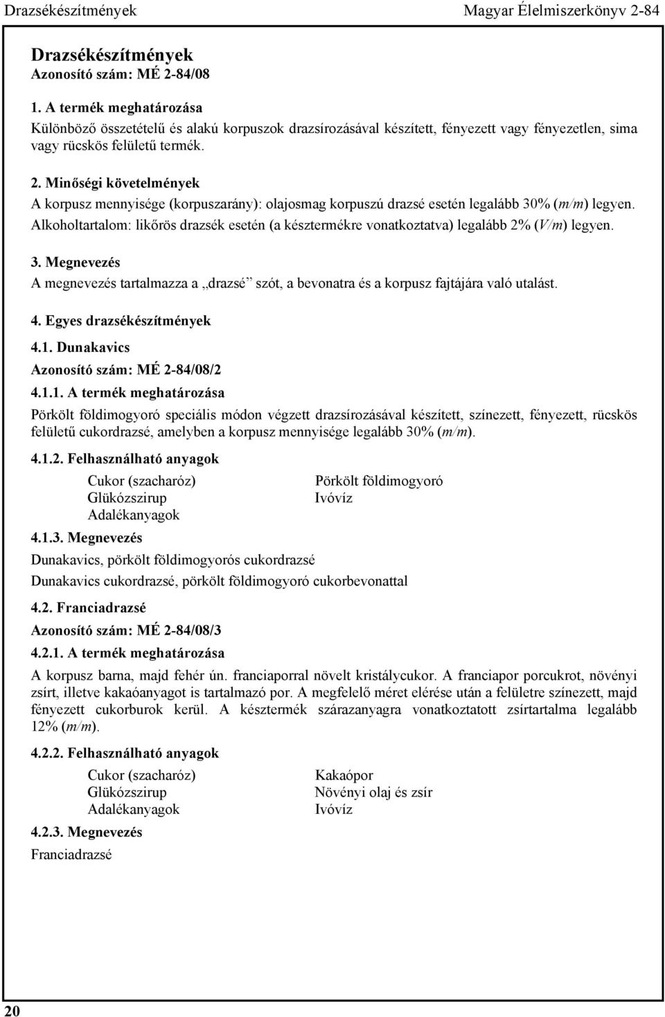 Minőségi követelmények A korpusz mennyisége (korpuszarány): olajosmag korpuszú drazsé esetén legalább 30% (m/m) legyen.