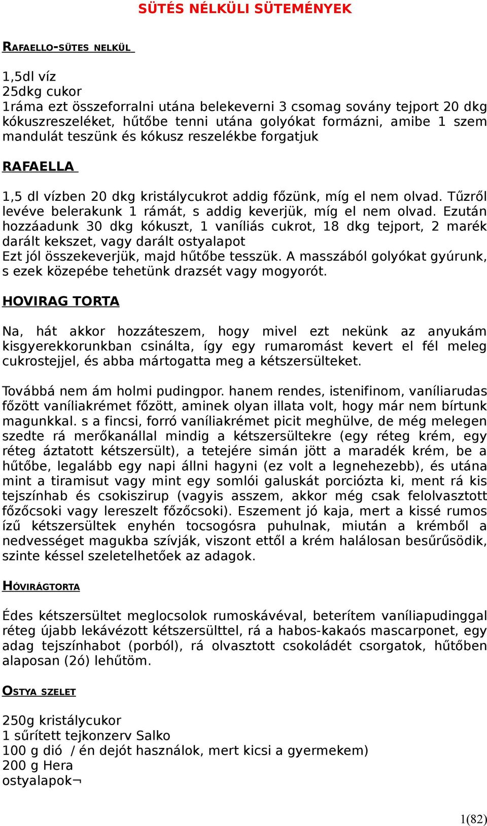 Ezután hozzáadunk 30 dkg kókuszt, 1 vaníliás cukrot, 18 dkg tejport, 2 marék darált kekszet, vagy darált ostyalapot Ezt jól összekeverjük, majd hűtőbe tesszük.