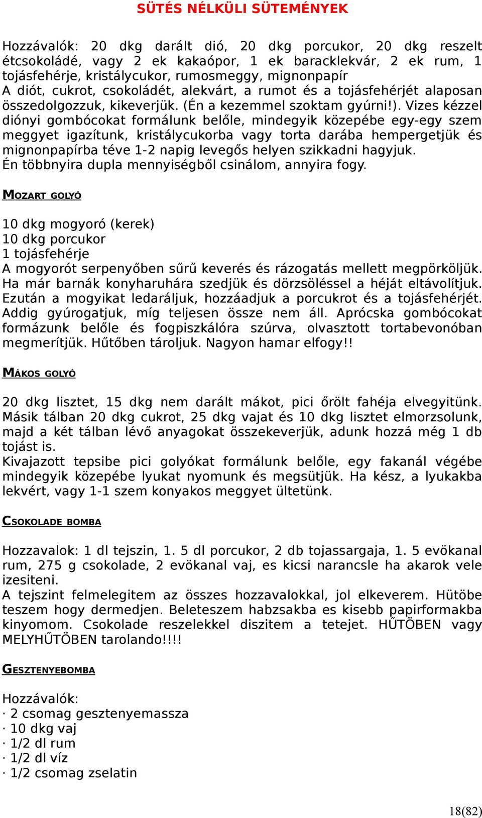 Vizes kézzel diónyi gombócokat formálunk belőle, mindegyik közepébe egy-egy szem meggyet igazítunk, kristálycukorba vagy torta darába hempergetjük és mignonpapírba téve 1-2 napig levegős helyen