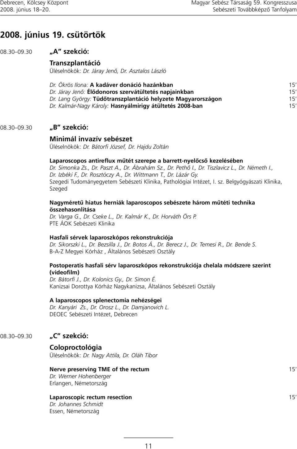 Kalmár-Nagy Károly: Hasnyálmirigy átültetés 2008-ban 15 08.30 09.30 B szekció: Minimál invazív sebészet Üléselnökök: Dr. Bátorfi József, Dr.