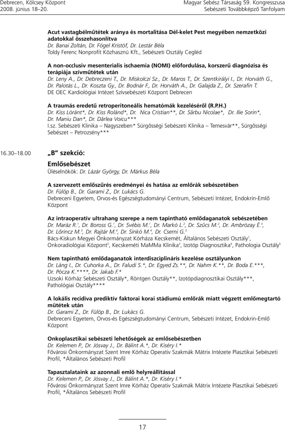 , Sebészeti Osztály Cegléd A non-occlusiv mesenterialis ischaemia (NOMI) előfordulása, korszerű diagnózisa és terápiája szívműtétek után Dr. Leny A., Dr. Debreczeni T., Dr. Miskolczi Sz., Dr. Maros T.